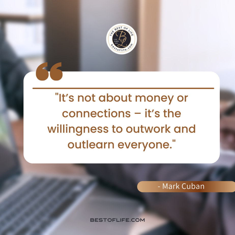 Labor Day Quotes “It’s not about money or connections - it’s the willingness to outwork and outlearn everyone.” -Mark Cuban