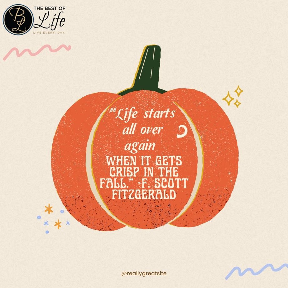 Best Fall Quotes for Pumpkin Spice Season “Life starts all over again when it gets crisp in the fall.” -F. Scott Fitzgerald