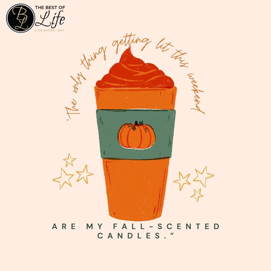 Best Fall Quotes for Pumpkin Spice Season “The only thing getting lit this weekend are my fall-scented candles.”