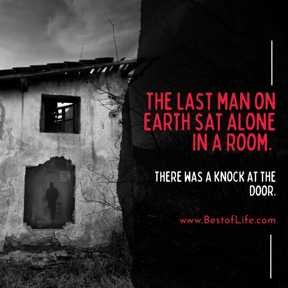 Short Horror Stories Sentences The last man on earth sat alone in a room. There was a knock at the door.