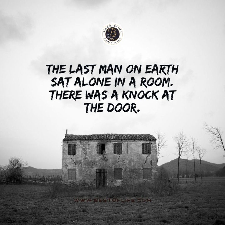 Short Horror Stories Sentences The last man on earth sat alone in a room. There was a knock at the door.