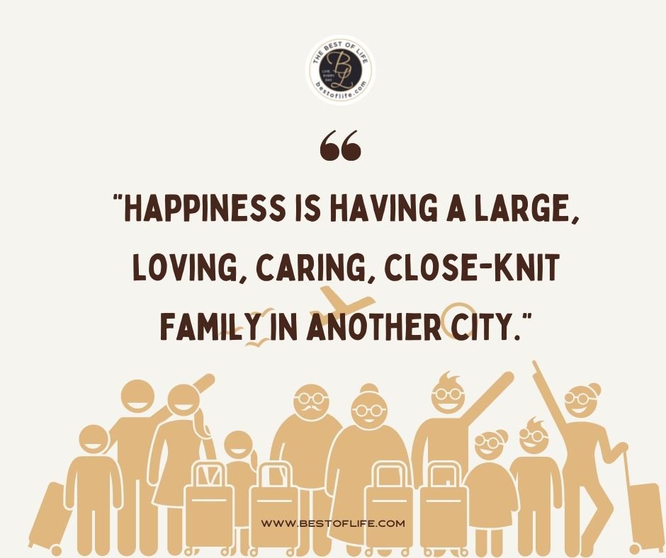 Family Reunion Quotes “Happiness is having a large, loving, caring, close-knit family in another city.”