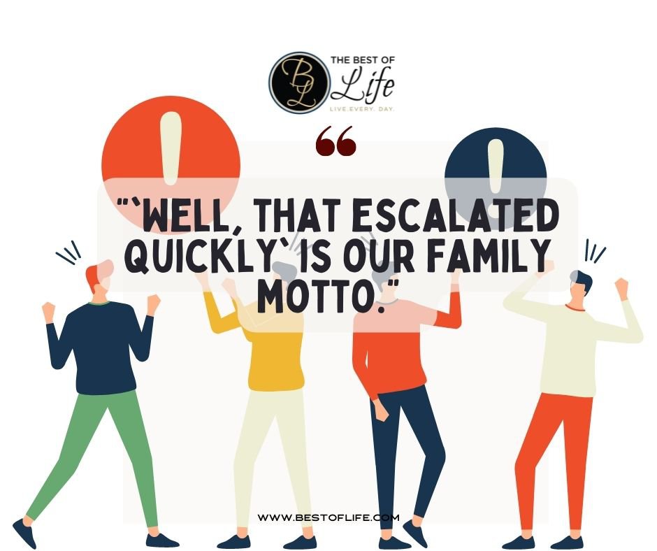 Family Reunion Quotes “‘Well, that escalated quickly’ is our family motto.”