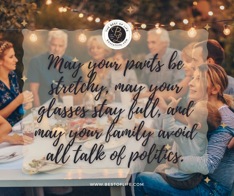 Thanksgiving Letter Board Ideas “May your pants be stretchy, may your glasses stay full, and may your family avoid all talk of politics.”