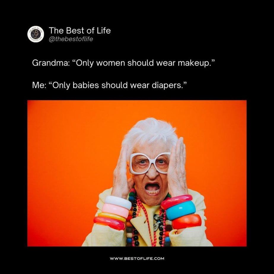Thanksgiving Clapbacks Grandma: “Only women should wear makeup.” Me: “Only babies should wear diapers.”