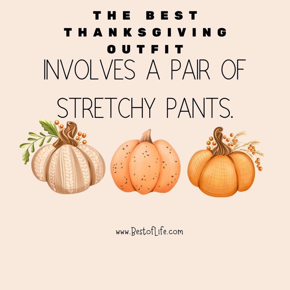 Thanksgiving Letter Board Ideas “The best Thanksgiving outfit involves a pair of stretchy pants.”