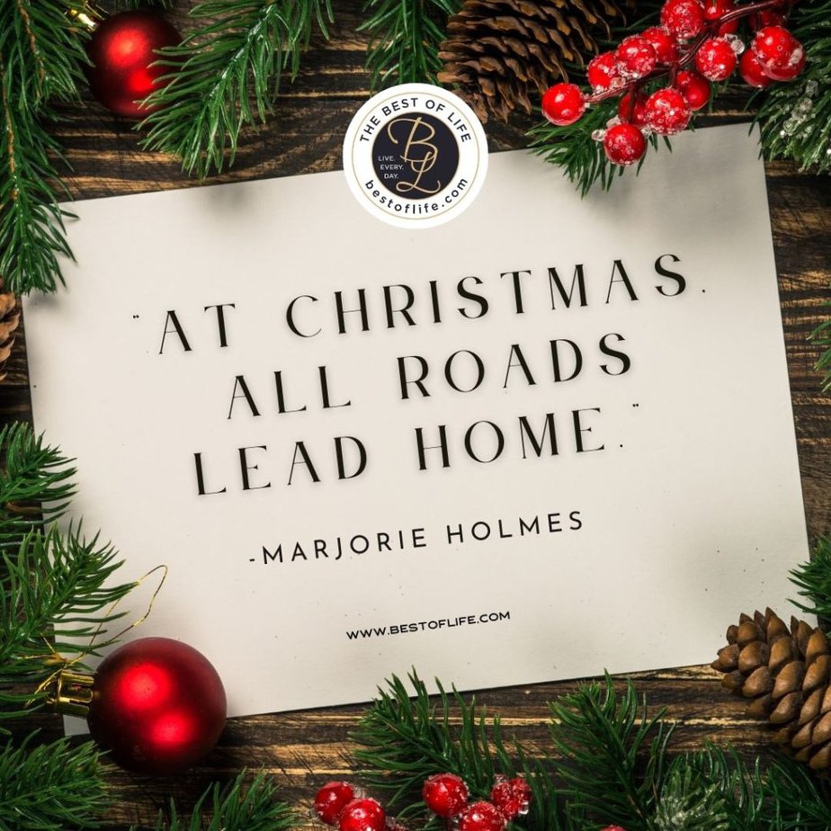 Inspirational Christmas Quotes That Spark Holiday Joy “At Christmas, all roads lead home.” -Marjorie Holmes
