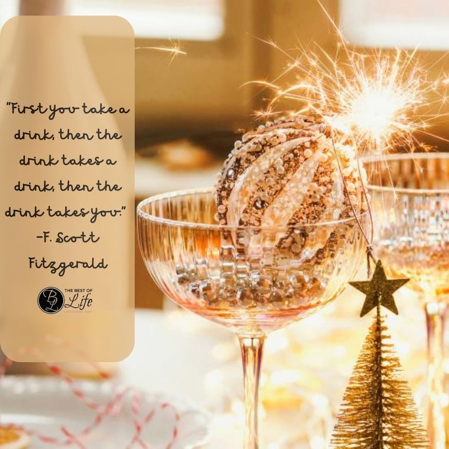 Funny Happy New Year Quotes “First you take a drink, then the drink takes a drink, then the drink takes you.” -F. Scott Fitzgerald