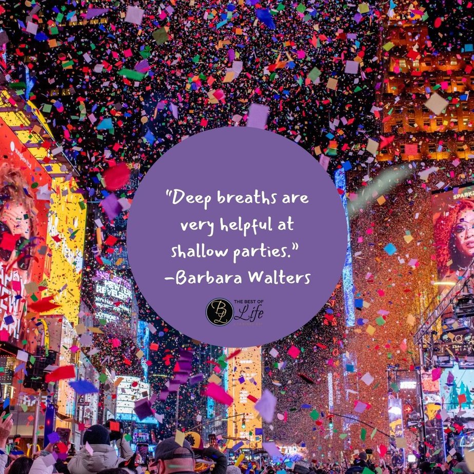 Funny Happy New Year Quotes “Deep breaths are very helpful at shallow parties.” -Barbara Walters