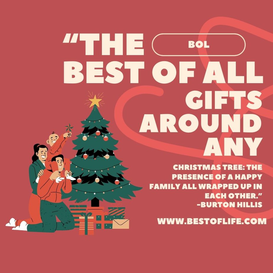 Inspirational Christmas Quotes That Spark Holiday Joy “The best of all gifts around any Christmas tree: the presence of a happy family all wrapped up in each other.” -Burton Hillis