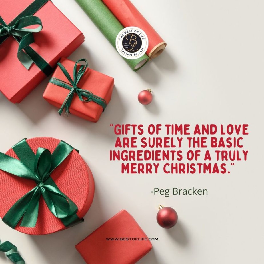 Inspirational Christmas Quotes That Spark Holiday Joy “Gifts of time and love are surely the basic ingredients of a truly merry Christmas.” -Peg Bracken