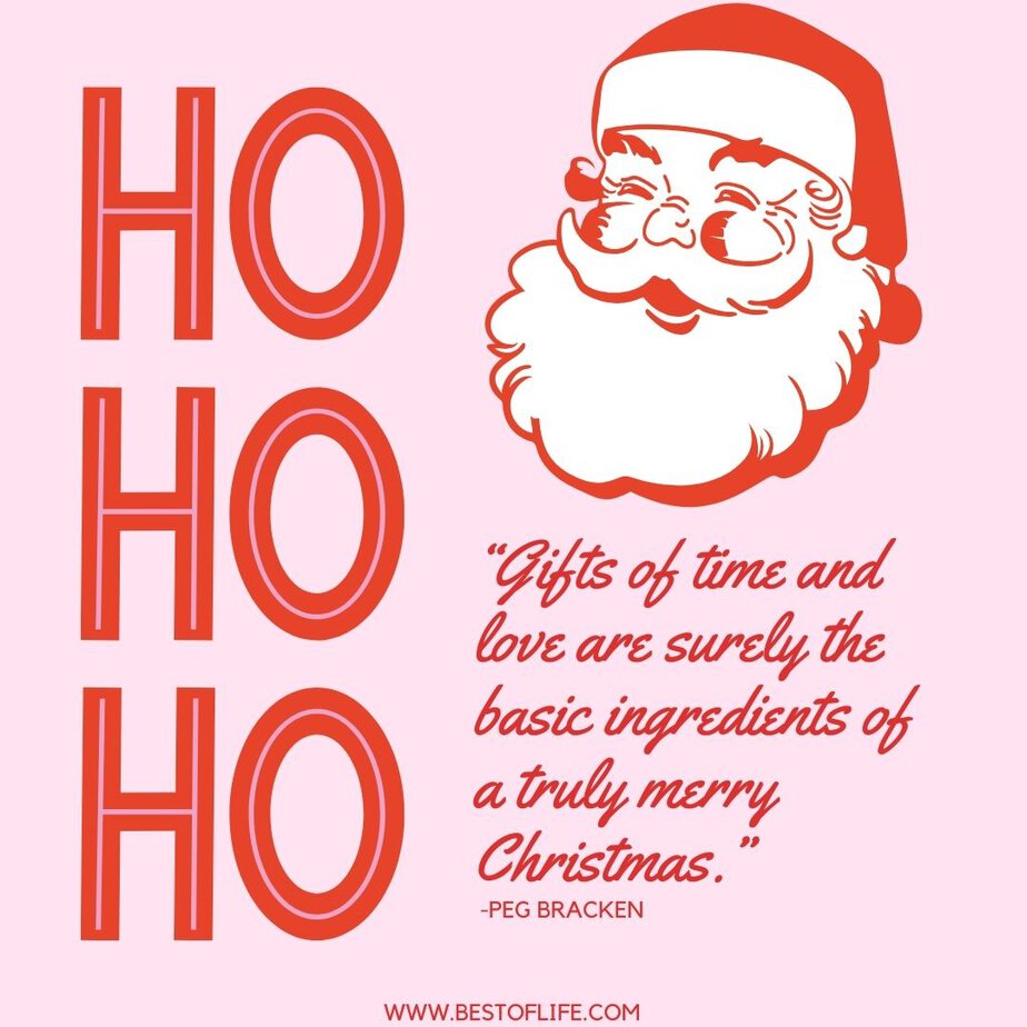 Inspirational Christmas Quotes That Spark Holiday Joy “Gifts of time and love are surely the basic ingredients of a truly merry Christmas.” -Peg Bracken