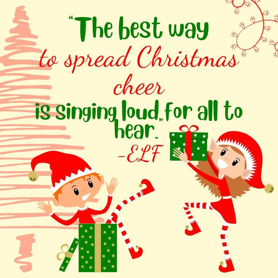 Inspirational Christmas Quotes That Spark Holiday Joy “The best way to spread Christmas cheer is singing loud for all to hear.” -ELF