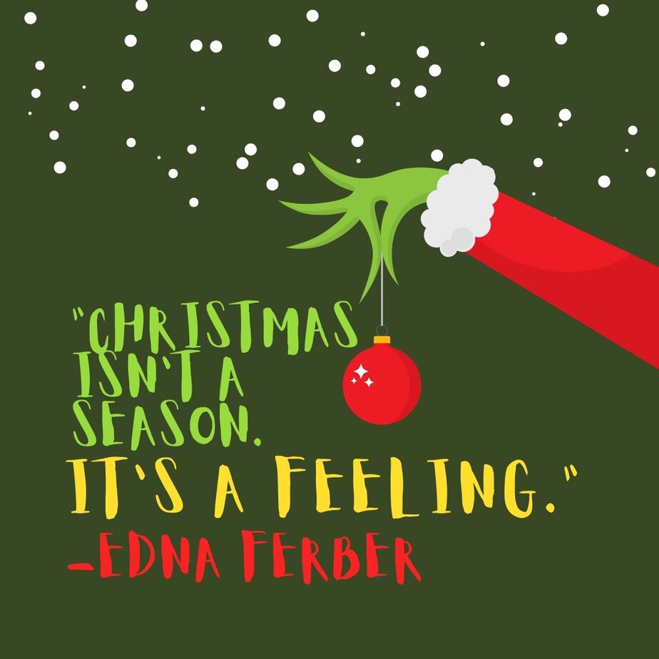 Inspirational Christmas Quotes That Spark Holiday Joy “Christmas isn’t a season. It’s a feeling." -Edna Ferber 