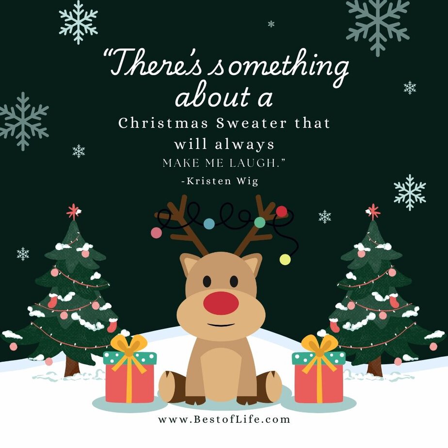 Inspirational Christmas Quotes That Spark Holiday Joy “There’s something about a Christmas Sweater that will always make me laugh.” -Kristen Wig