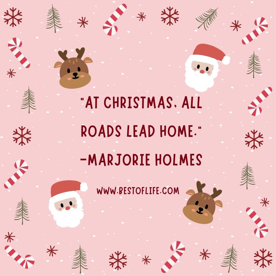 Inspirational Christmas Quotes That Spark Holiday Joy “At Christmas, all roads lead home.” -Marjorie Holmes