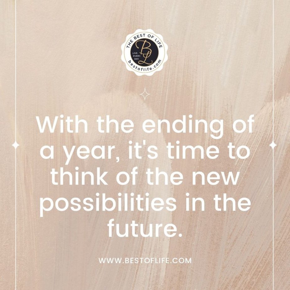 Quotes for New Years Eve With the ending of a year, it’s time to think of the new possibilities in the future. 