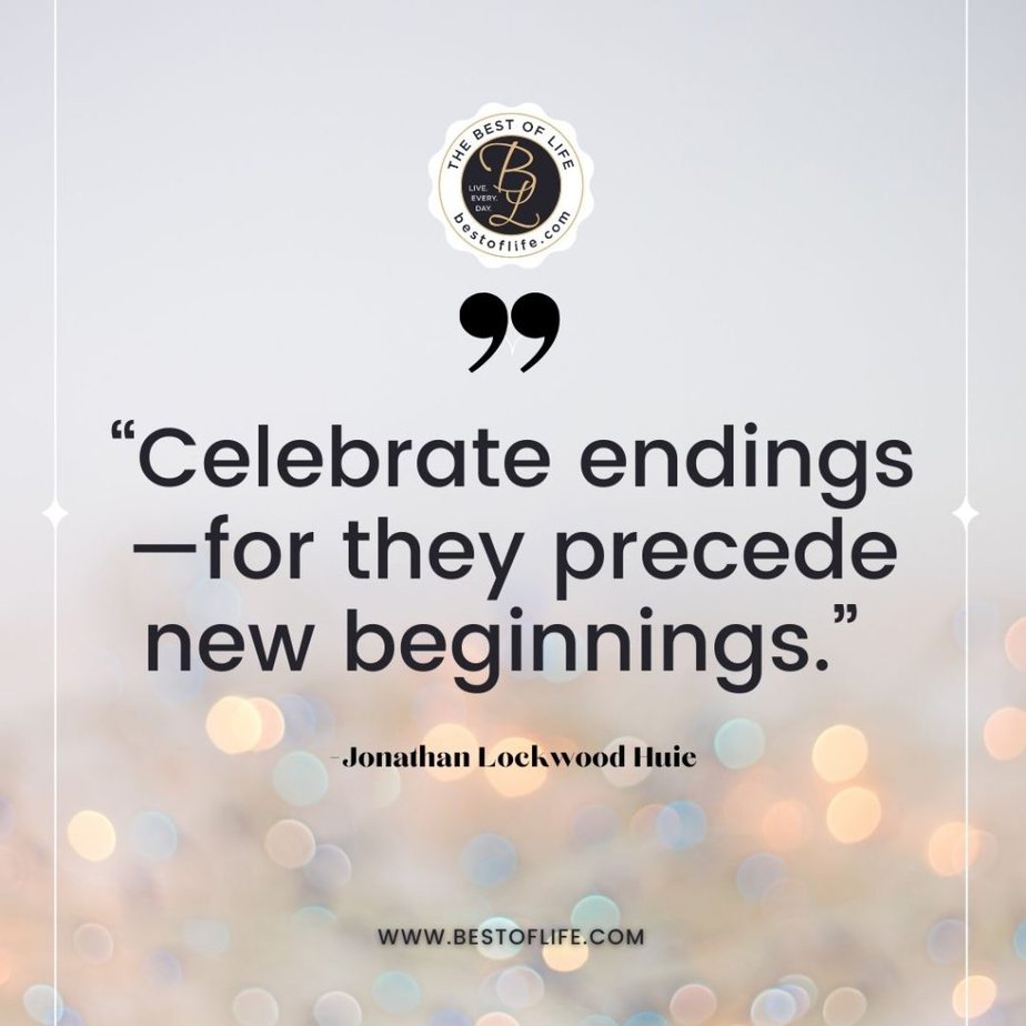 New Year Quotes to Inspire “Celebrate endings-for they precede new beginnings.” -Jonathan Lockwood Huie