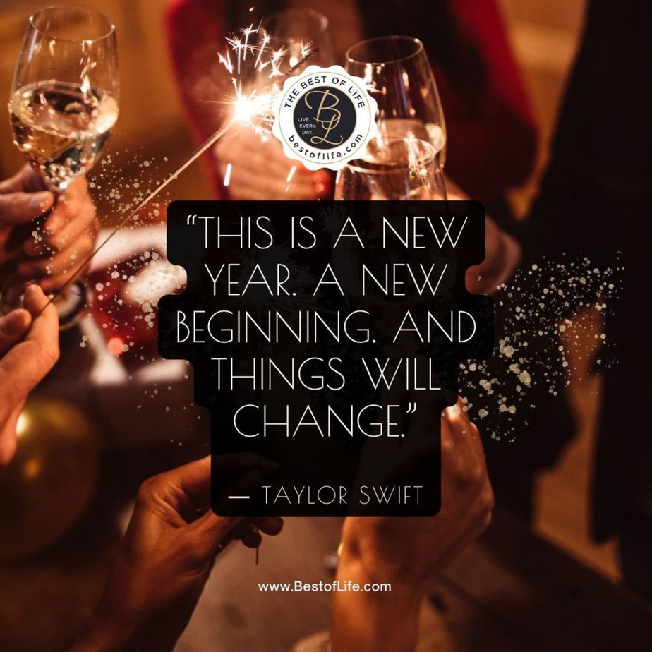 New Year Quotes to Inspire “This is a new year. A new beginning. And things will change.” -Taylor Swift