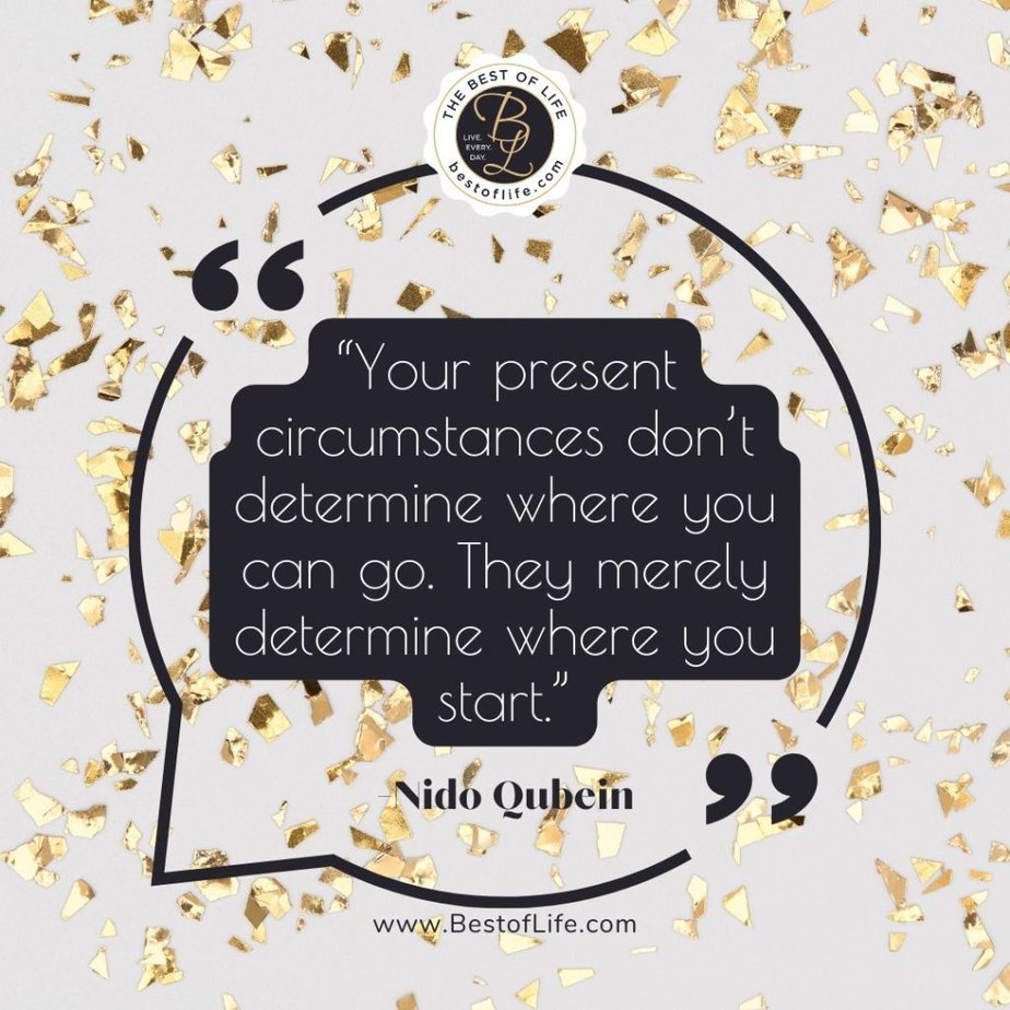 New Year Quotes to Inspire “Your present circumstances don’t determine where you can go. They merely determine where you start.” -Nido Qubein