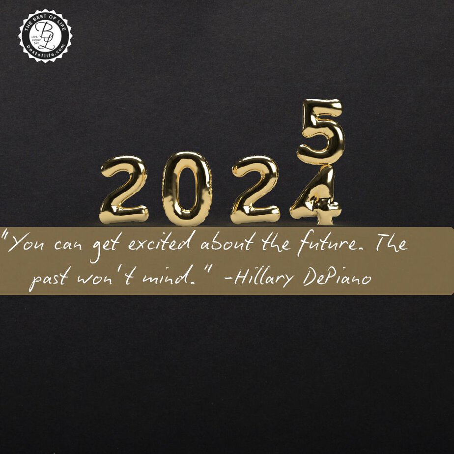 New Year Quotes to Inspire a Fresh Start in January “You can get excited about the future. The past won’t mind.” -Hillary DePiano