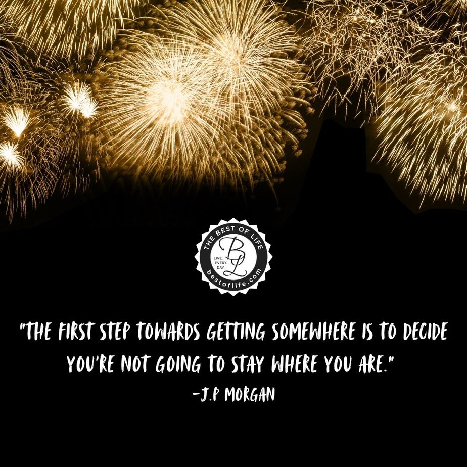 New Year Quotes to Inspire a Fresh Start in January “The first step towards getting somewhere is to decide you’re not going to stay where you are.” -J.P Morgan