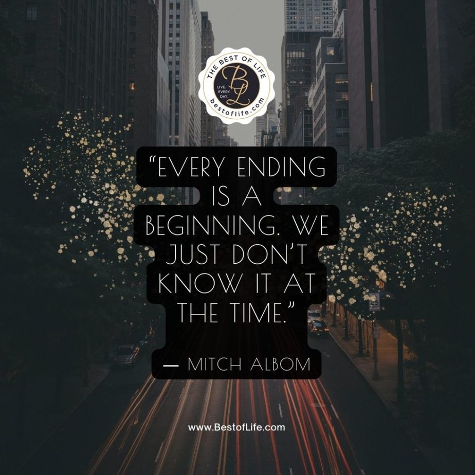 Quotes for New Years Eve “Every ending is a beginning. We just don’t know it at the time.” -Mitch Albom