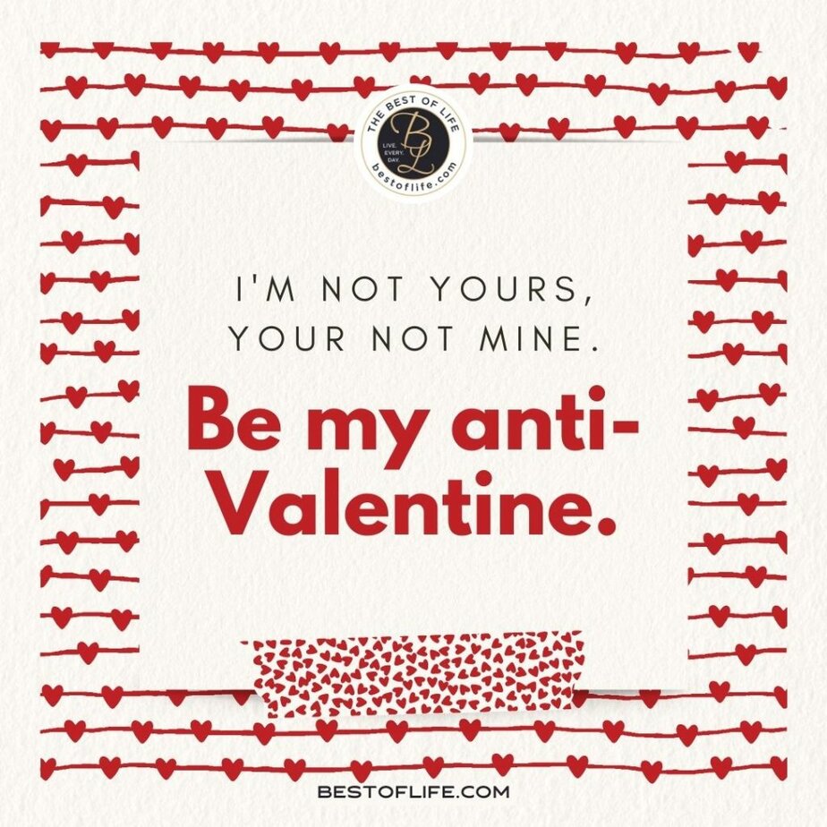 Sarcastic Valentines Day Quotes I’m not yours, your not mine. Be my anti-valentine.