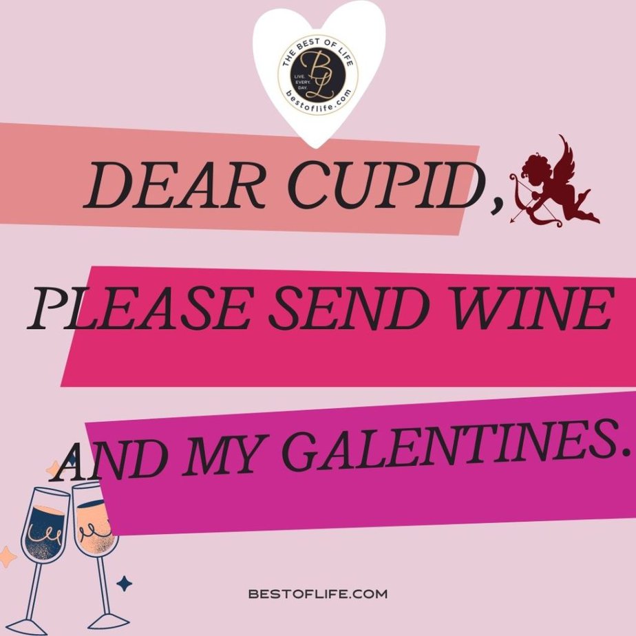 Galentine's Day Quotes “Dear cupid, please send wine and my Galentines.”