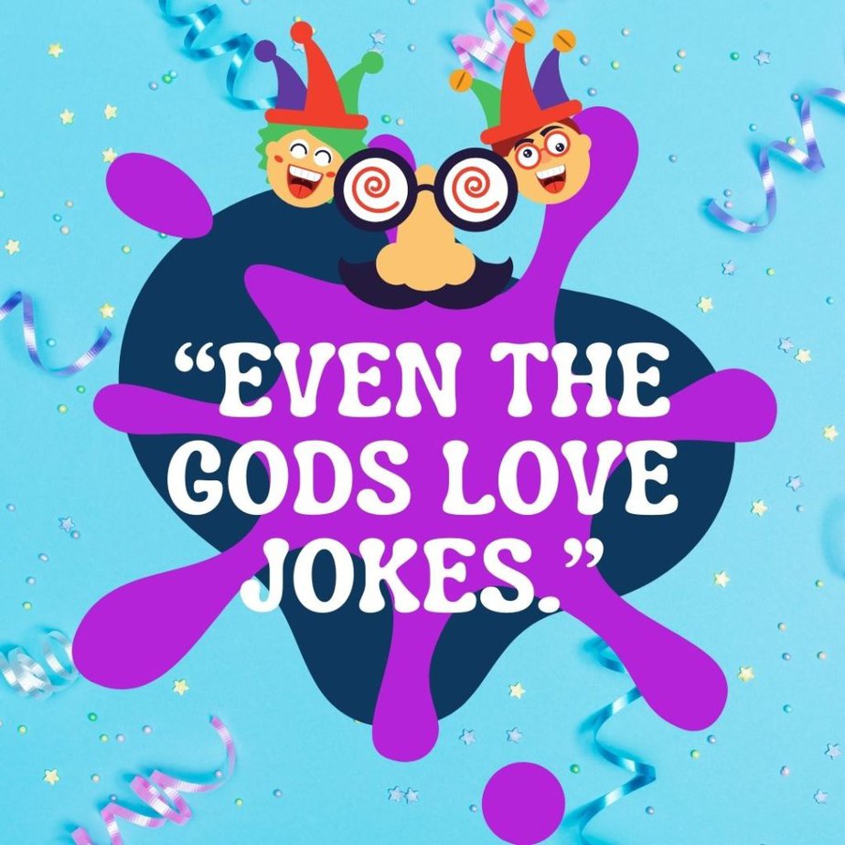 Funny April Fools Day Quotes “Even the gods love jokes.”