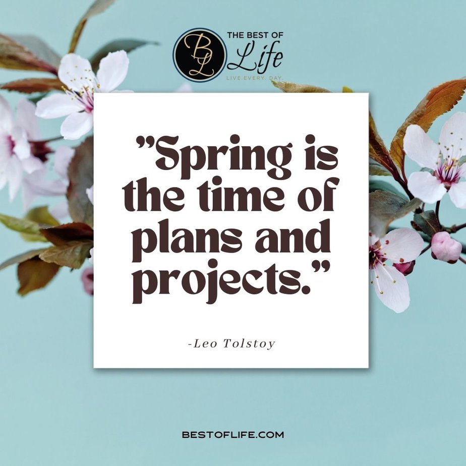 Beautiful Spring Quotes “Spring is the time of plans and projects.” -Leo Tolstoy