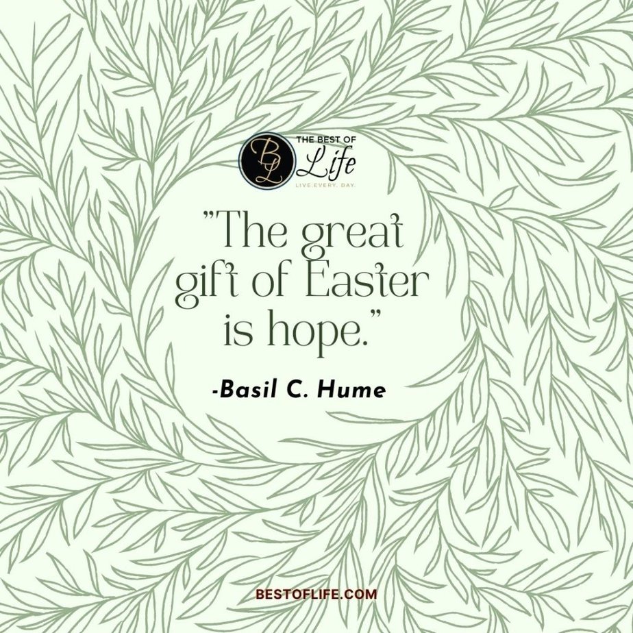Inspirational Easter Quotes “The great gift of Easter is hope.” -Basil C. Hume