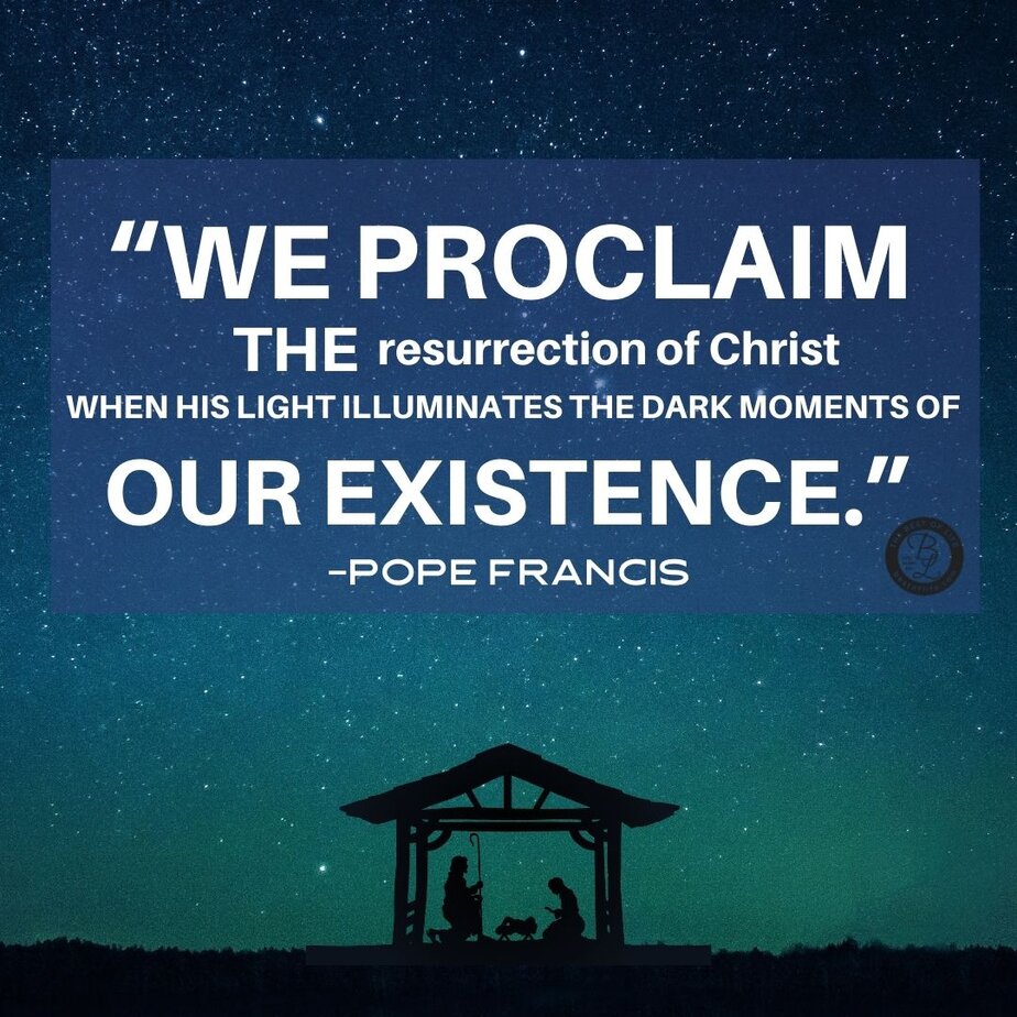 Easter Quotes &ldquo;We proclaim the resurrection of Christ when his light illuminates the dark moments of our existence.&rdquo; -Pope Francis