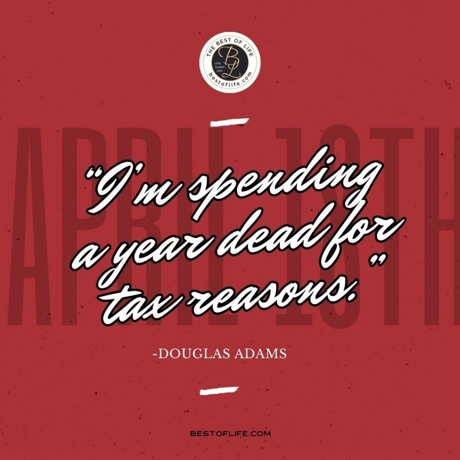 Funny Financial Quotes “I’m spending a year dead for tax reasons.” -Douglas Adams