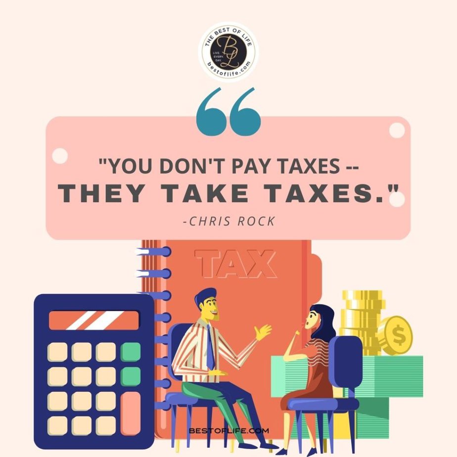 Funny Financial Quotes “You don’t pay taxes–they take taxes.” -Chris Rock