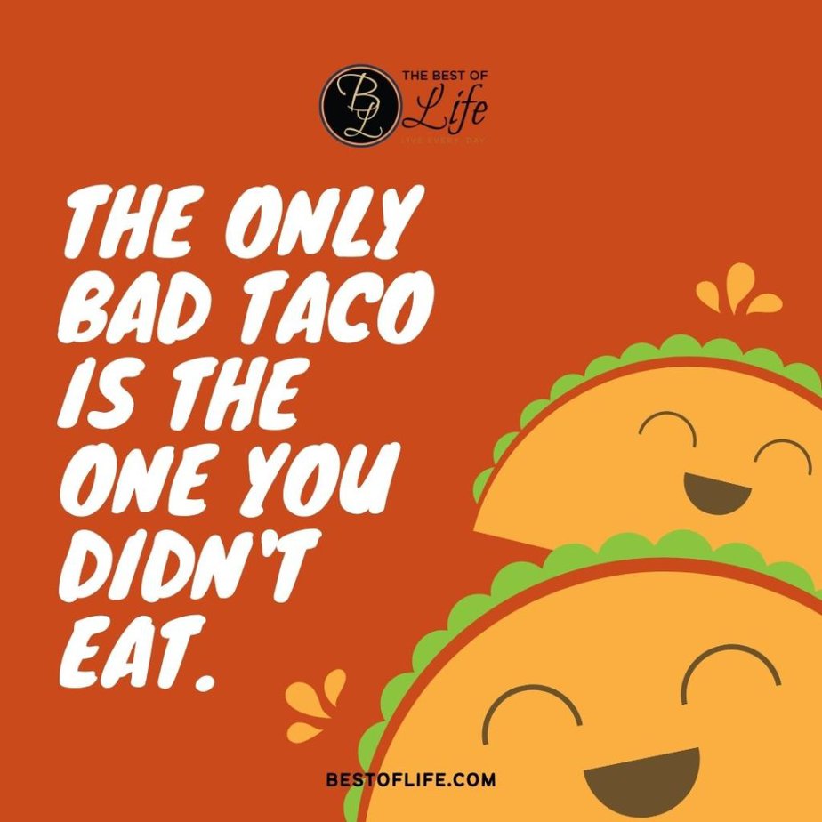 Cinco de Mayo Quotes The only bad taco is the one you didn't eat.