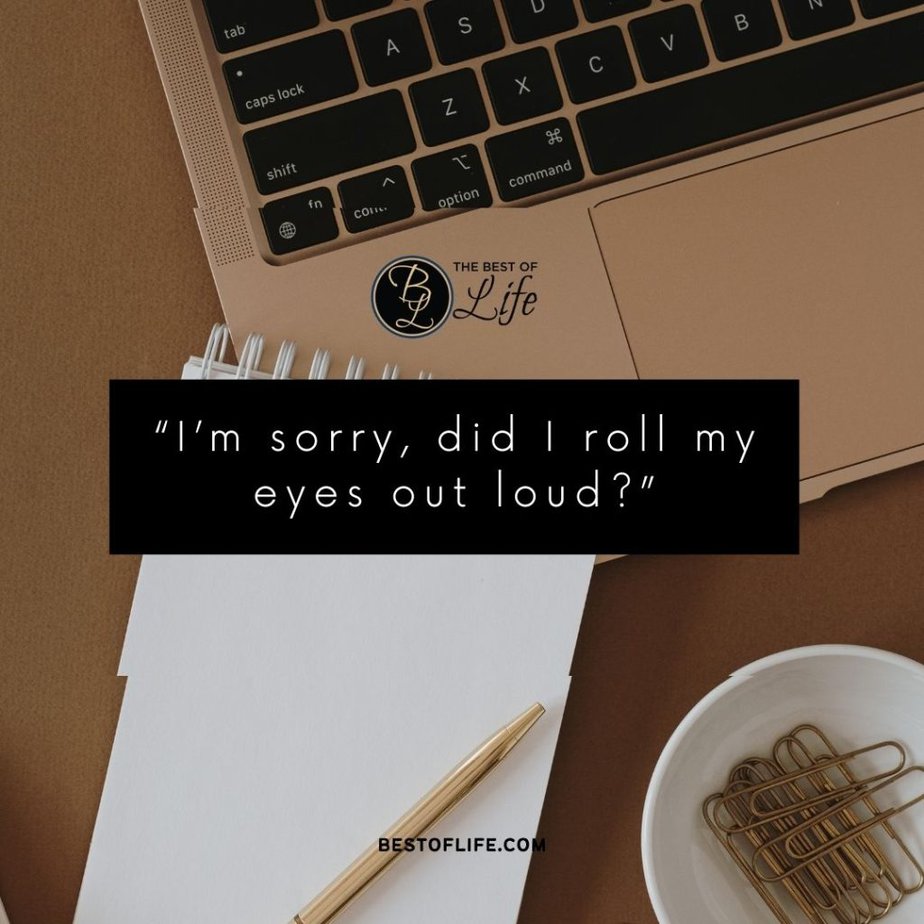 Sarcastic Quotes About Work Colleagues "I'm sorry, did I roll my eyes out loud?"