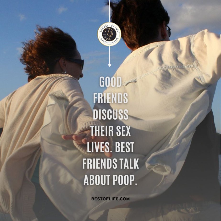 Friendship Quotes “Good friends discuss their sex lives. Best friends talk about poop.”