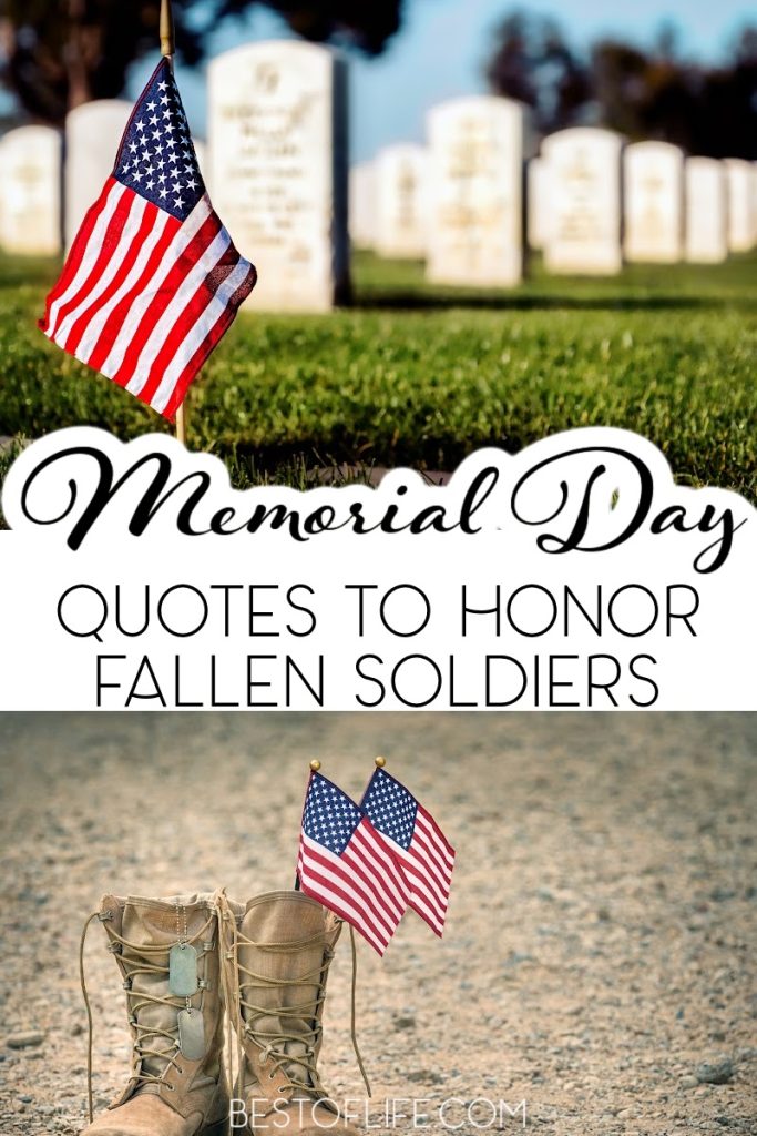The best Memorial Day quotes help us remember the sacrifice the women and men of our military made for our country. Quotes for Memorial Day | Quotes About Veterans | Quotes About Fallen Soldiers | Patriotic Quotes | Quotes About Losing Someone | Inspirational Military Quotes | Quotes for Soldiers #memorialday #inspirationalquotes