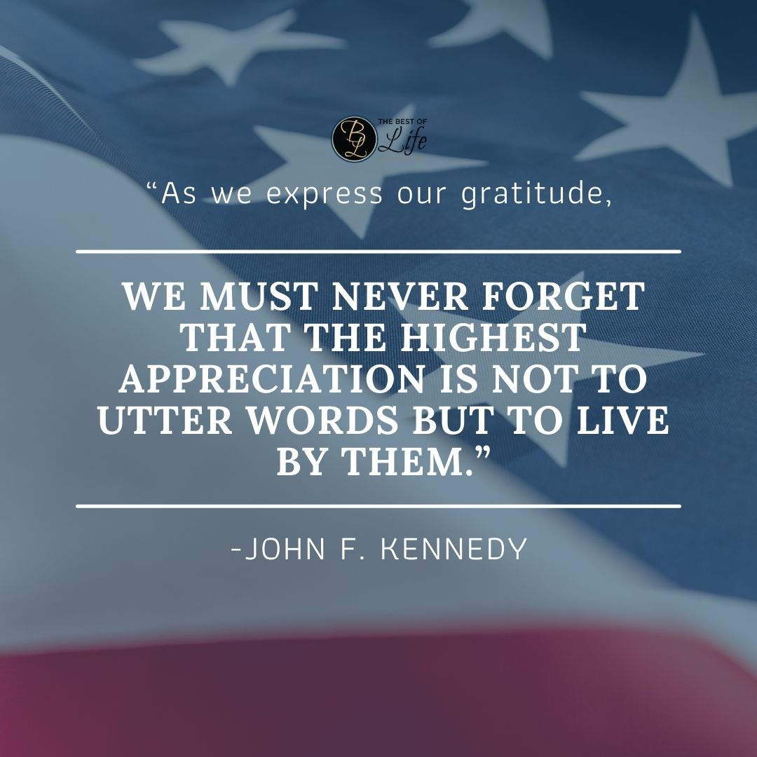 Memorial Day Quotes to Honor Fallen Soldiers “As we express our gratitude, we must never forget that the highest appreciation is not to utter words but to live by them.” -John F. Kennedy