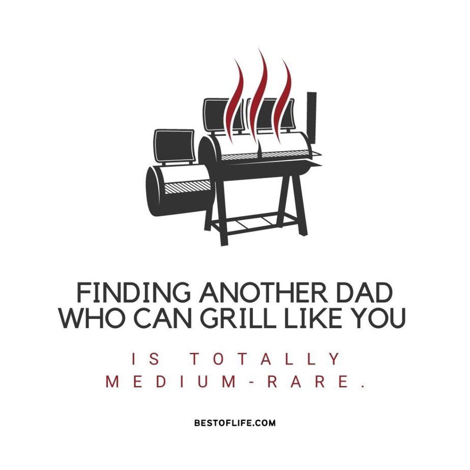 Funny Fathers Day Quotes Finding another dad who can grill like you is totally medium-rare.