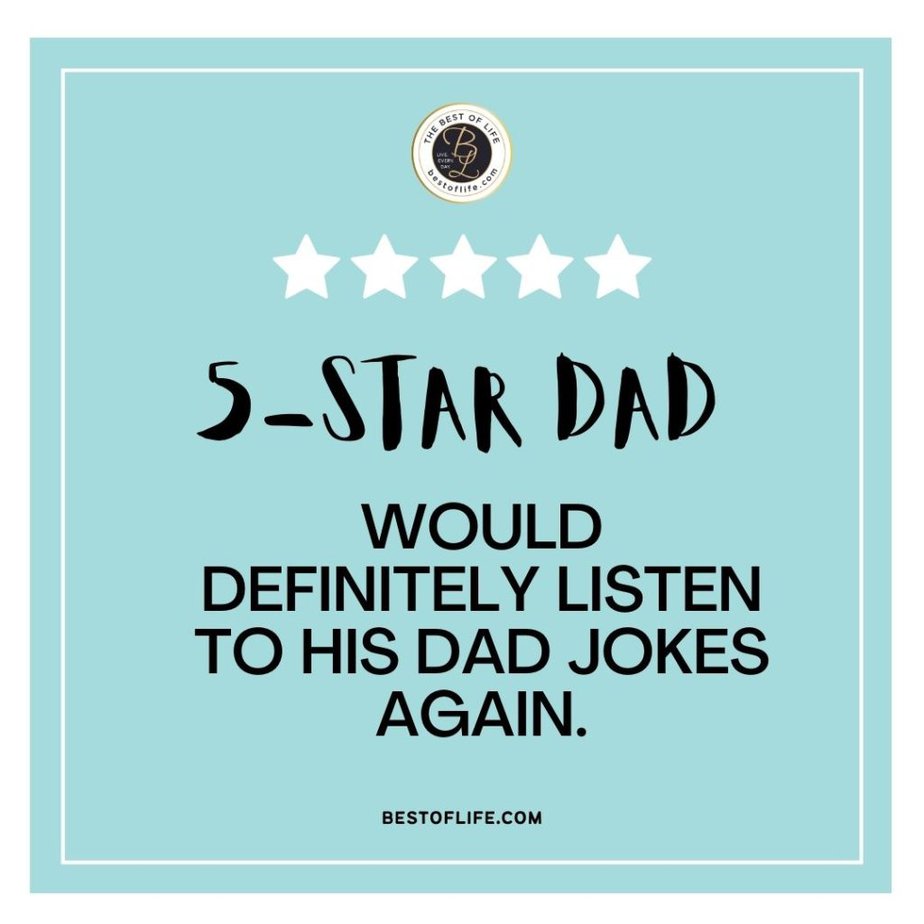 Funny Fathers Day Quotes 5-Star Dad: Would definitely listen to his dad jokes again.