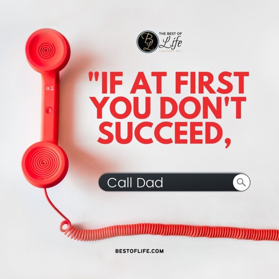 Funny Fathers Day Quotes “If at first you don’t succeed, call dad.”