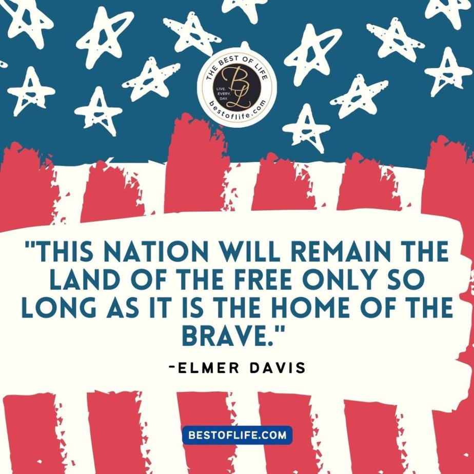 Memorial Day Quotes “This nation will remain the land of the free only so long as it is the home of the brave.” -Elmer Davis