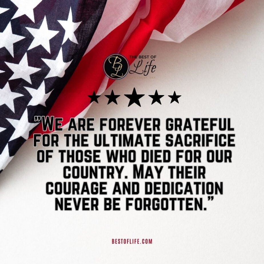 Memorial Day Quotes “We are forever grateful for the ultimate sacrifice of those who died for our country. May their courage and dedication never be forgotten.”