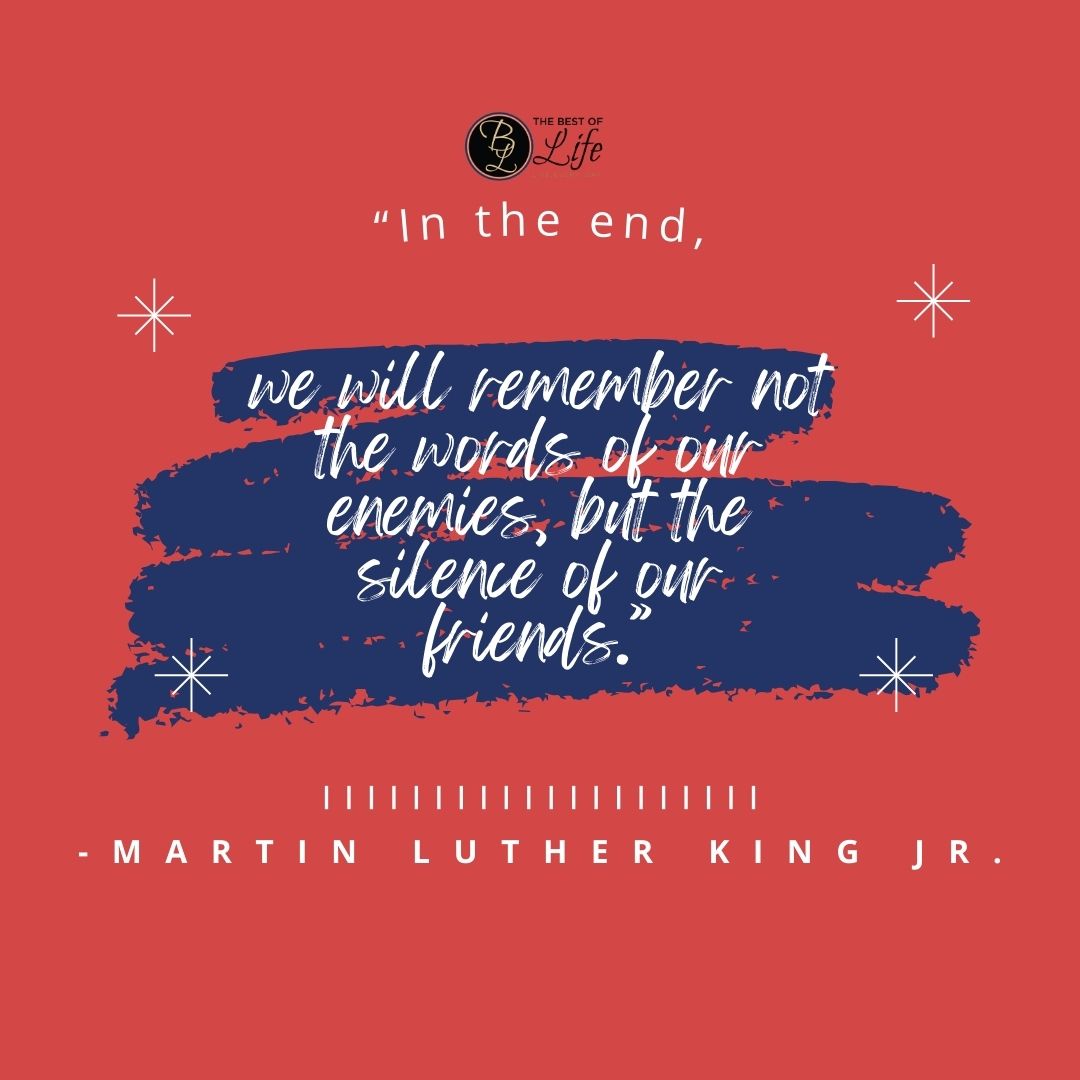 Memorial Day Quotes to Honor Fallen Soldiers “In the end, we will remember not the words of our enemies, but the silence of our friends.” -Martin Luther King Jr.