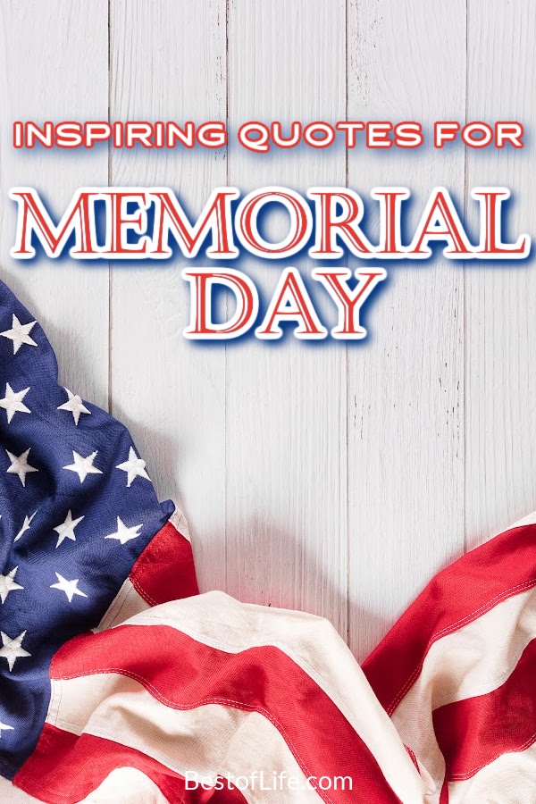 The best Memorial Day quotes help us remember the sacrifice the women and men of our military made for our country. Quotes for Memorial Day | Quotes About Veterans | Quotes About Fallen Soldiers | Patriotic Quotes | Quotes About Losing Someone | Inspirational Military Quotes | Quotes for Soldiers #memorialday #inspirationalquotes via @thebestoflife