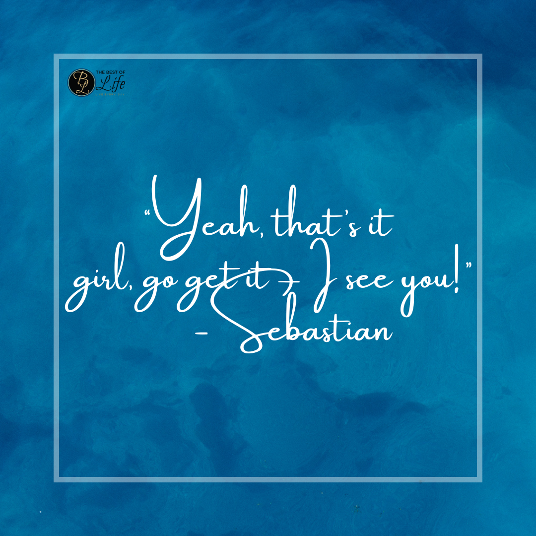Best Little Mermaid Quotes for Kids “Yeah, that’s it girl, go get it - I see you!” -Sebastian