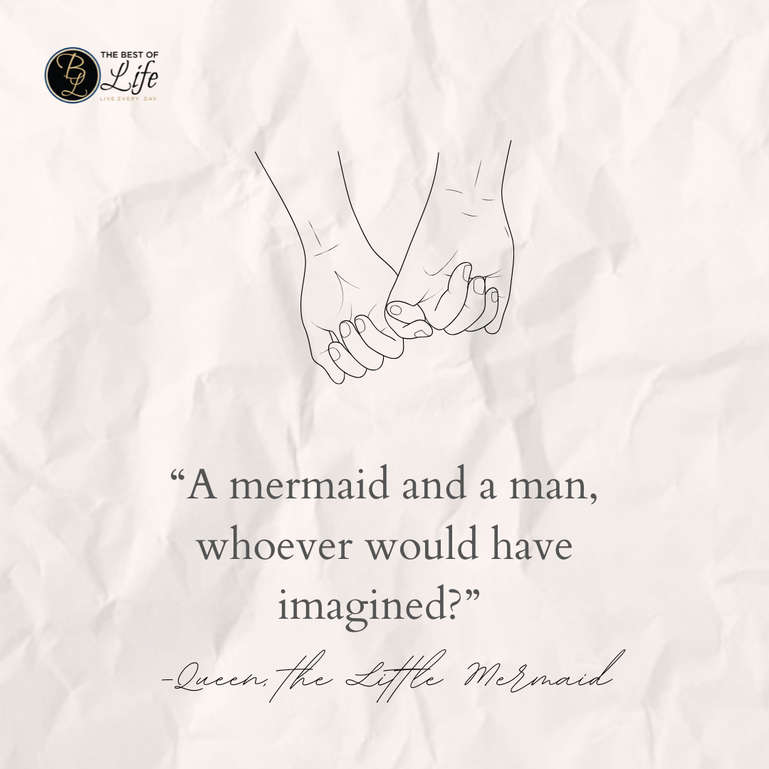 Best Little Mermaid Quotes for Kids “A mermaid and a man, whoever would have imagined?” -Queen