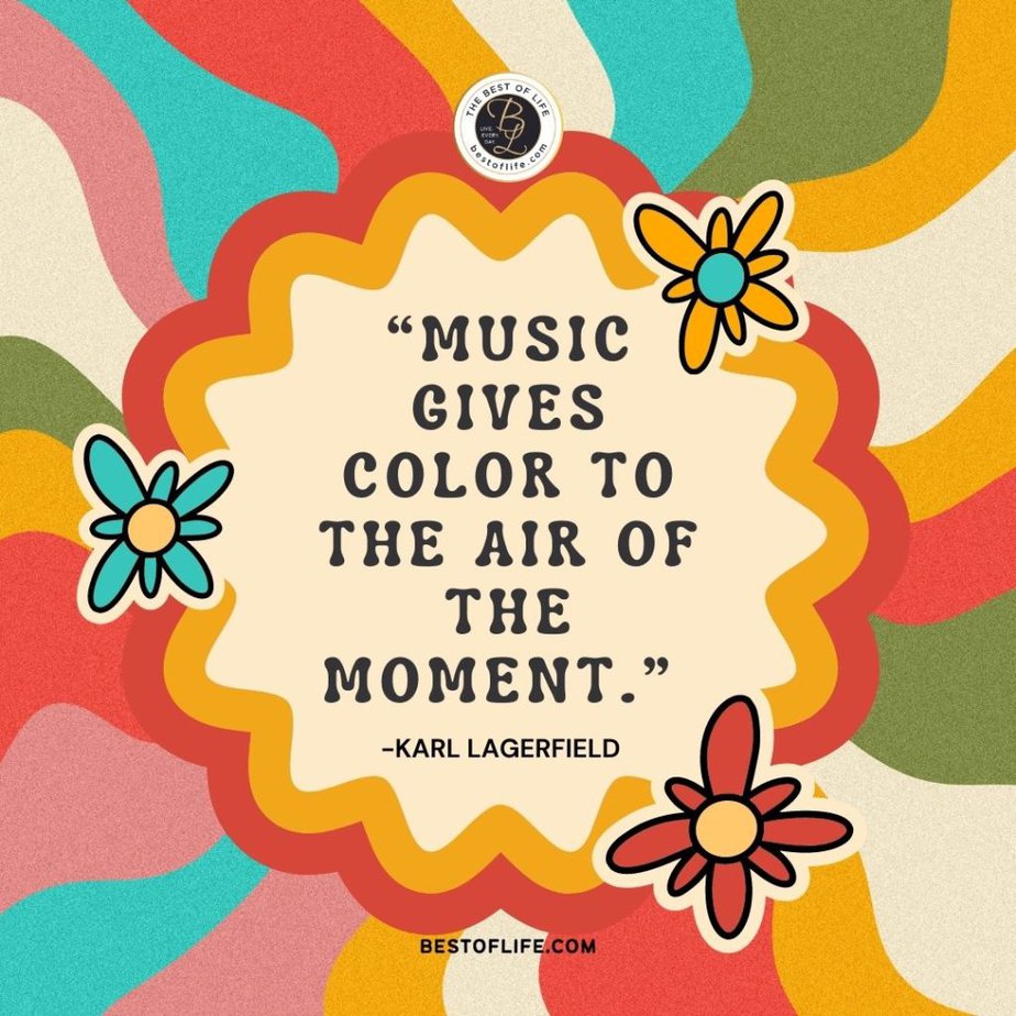 Music Quotes “Music gives color to the air of the moment.” -Karl Lagerfield